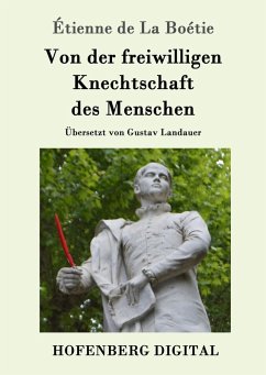 Von der freiwilligen Knechtschaft des Menschen (eBook, ePUB) - Boétie, Étienne de La