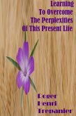 Learning To Overcome The Perplexities Of This Present Life (The Practical Helps Library, #1) (eBook, ePUB) Learning To Overcome The Perplexities Of This Present Life (The Practical Helps Library, #1) (eBook, ePUB)
