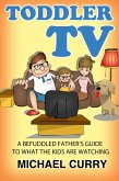 Toddler TV: a Befuddled Father's Guide to What the Kids are Watching (eBook, ePUB)