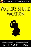 Walter's Stupid Vacation (Simple Journeys to Odd Destinations, #4) (eBook, ePUB)