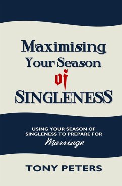 Maximising Your Season of Singleness - Using Your Season of Singleness to Prepare for Marriage (eBook, ePUB) - Peters, Tony