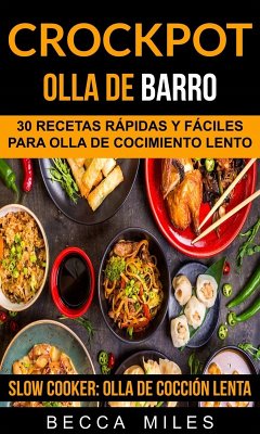 Crockpot: Olla De Barro: 30 recetas rápidas y fáciles para olla de cocimiento lento (Slow Cooker: Olla De Cocción Lenta) (eBook, ePUB) - Miles, Becca