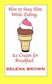 How to Stay Slim While Eating Ice Cream for Breakfast (eBook, ePUB) How to Stay Slim While Eating Ice Cream for Breakfast (eBook, ePUB)