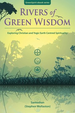 Rivers of Green Wisdom: Exploring Christian and Yogic Earth Centred Spirituality (eBook, ePUB) - Santoshan (Stephen Wollaston)
