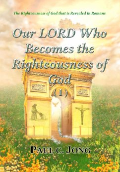 The Righteousness of God That Is Revealed in Romans - Our Lord Who Becomes the Righteousness of God (I) (eBook, ePUB) - Jong, Paul C.