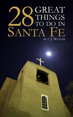 28 Great Things To Do In Santa Fe (eBook, ePUB) - Weaver, Cj 28 Great Things To Do In Santa Fe (eBook, ePUB) - Weaver, Cj