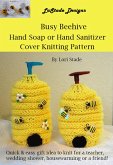 Busy Beehive Hand Soap or Hand Sanitizer Dispenser Cover Knitting Pattern (eBook, ePUB)