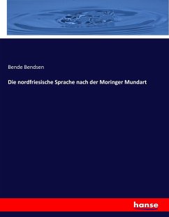 Die nordfriesische Sprache nach der Moringer Mundart - Bendsen, Bende