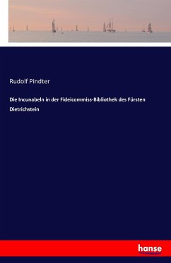 Die Incunabeln in der Fideicommiss-Bibliothek des Fürsten Dietrichstein - Pindter, Rudolf