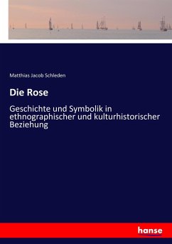 Die Rose - Schleden, Matthias Jacob