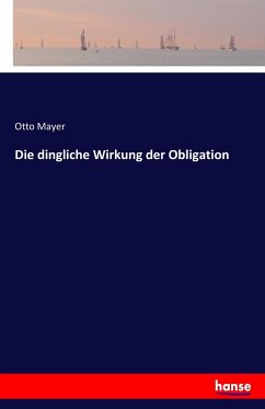 Die dingliche Wirkung der Obligation - Mayer, Otto