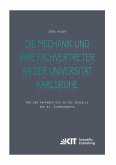 Die Mechanik und ihre Fachvertreter an der Universität Karlsruhe : Von den Anfängen bis an die Schwelle des 21. Jahrhunderts Die Mechanik und ihre Fachvertreter an der Universität Karlsruhe : Von den Anfängen bis an die Schwelle des 21. Jahrhunderts