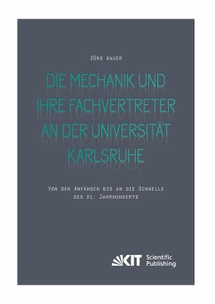 Die Mechanik und ihre Fachvertreter an der Universität Karlsruhe : Von den Anfängen bis an die Schwelle des 21. Jahrhunderts
