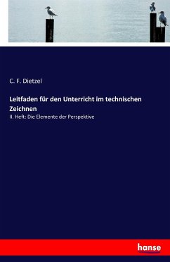 Leitfaden für den Unterricht im technischen Zeichnen - Dietzel, C. F.