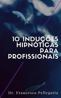 10 Induções hipnóticas para profissionais (eBook, ePUB) - Francesco Pellegatta, Dr.