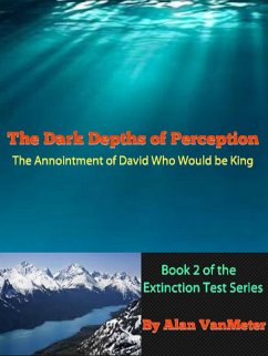 The Dark Depths of Perception: The Annointment of David Who Would be King (Book two of the Extinction Test Series) (eBook, ePUB) - Vanmeter, Alan