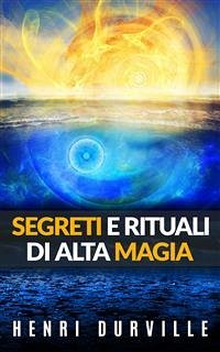 Segreti e Rituali di alta Magia (eBook, ePUB) - Durville, Henri