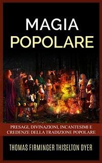 Magia popolare - Presagi, divinazioni, incantesimi e credenze della tradizione popolare (eBook, ePUB) - Firminger Thiselton Dyer, Thomas