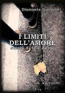 I limiti dell'amore. Storia di te e di me (eBook, ePUB) - Giorgese, Diamante