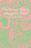 Who Seemed Alive & Altogether Real Who Seemed Alive & Altogether Real