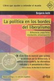 La política en los bordes del liberalismo : diferencia, populismo, revolución, emancipación La política en los bordes del liberalismo : diferencia, populismo, revolución, emancipación