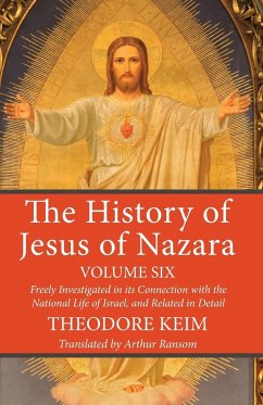 The History of Jesus of Nazara, Volume Six - Keim, Theodor