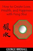 How to Create Love, Wealth and Happiness with Feng Shui (eBook, ePUB)