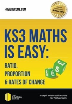 KS3 Maths is Easy: Ratio, Proportion & Rates of Change. Complete Guidance for the New KS3 Curriculum - How2Become