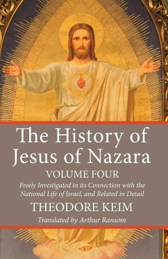 The History of Jesus of Nazara, Volume Four - Keim, Theodor