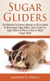 Sugar Gliders: The Ultimate Pet Owner's Manual on All You Need to Know about Sugar Gliders, How to Care for Sugar Gliders & Where to Buy or Adopt a Sugar Glider (eBook, ePUB) Sugar Gliders: The Ultimate Pet Owner's Manual on All You Need to Know about Sugar Gliders, How to Care for Sugar Gliders & Where to Buy or Adopt a Sugar Glider (eBook, ePUB)