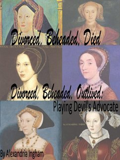 Divorced, Beheaded, Died; Divorced, Beheaded, Outlived: Playing Devil's Advocate (The Tudor Dynasty, #2) (eBook, ePUB) - Ingham, Alexandria