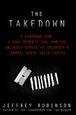 THE TAKEDOWN - A Suburban Mom, A Coal Miner's Son, and the Unlikely Demise of Colombia's Brutal Norte Valle Cartel (eBook, ePUB) THE TAKEDOWN - A Suburban Mom, A Coal Miner's Son, and the Unlikely Demise of Colombia's Brutal Norte Valle Cartel (eBook, ePUB)