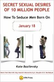 How To Seduce Men Born On January 18 Or Secret Sexual Desires of 10 Million People: Demo from Shan Hai Jing research discoveries by A. Davydov & O. Skorbatyuk (eBook, ePUB) How To Seduce Men Born On January 18 Or Secret Sexual Desires of 10 Million People: Demo from Shan Hai Jing research discoveries by A. Davydov & O. Skorbatyuk (eBook, ePUB)