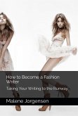 How to Become a Fashion Writer: Taking Your Writing to the Runway (eBook, ePUB)