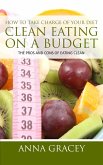 How To Take Charge Of Your Diet: Clean Eating On A Budget The Pros And Cons Of Eating Clean (eBook, ePUB)