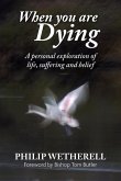 When You Are Dying: A Personal Exploration of Life, Suffering, and Belief (eBook, ePUB) When You Are Dying: A Personal Exploration of Life, Suffering, and Belief (eBook, ePUB)
