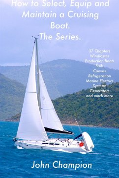 How to Select, Equip and Maintain a Cruising Boat. The Series. (eBook, ePUB) - Champion, John