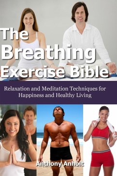 The Breathing Exercise Bible: Relaxation and Meditation Techniques for Happiness and Healthy Living (eBook, ePUB) - Anholt, Anthony