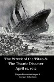 The Wreck of the Titan & The Titanic Disaster April 15, 1912 (eBook, ePUB)
