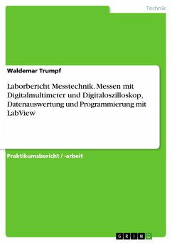 Laborbericht Messtechnik. Messen mit Digitalmultimeter und Digitaloszilloskop, Datenauswertung und Programmierung mit LabView (eBook, PDF)