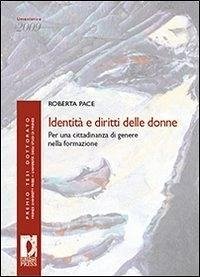 Identità e diritti delle donne. Per una cittadinanza di genere nella formazione - Pace, Roberta