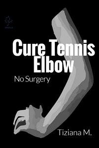 Cure Tennis Elbow (eBook, ePUB) - M., Tiziana