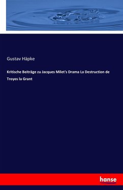 Kritische Beiträge zu Jacques Milet's Drama La Destruction de Troyes la Grant