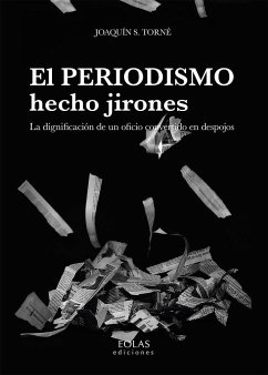 El periodismo hecho jirones : la dignificación de un oficio convertido en despojos - Sánchez Torné, Joaquín