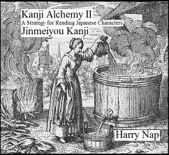 Kanji Alchemy II: A Strategy for Reading Japanese Characters Jinmeiyou Kanji (eBook, ePUB) - Nap, Harry