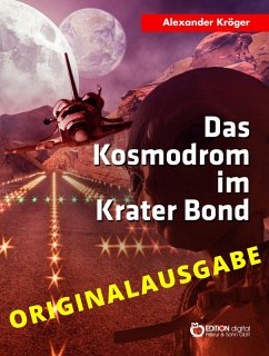 Das Kosmodrom im Krater Bond - Originalausgabe (eBook, ePUB) - Kröger, Alexander