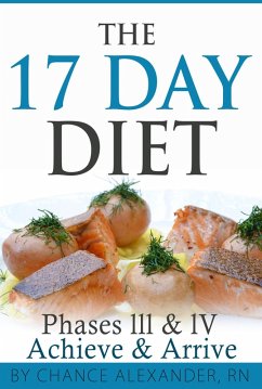 The 17 Day Diet: Phase III & IV, Achieve & Arrive (eBook, ePUB) - Alexander, Chance