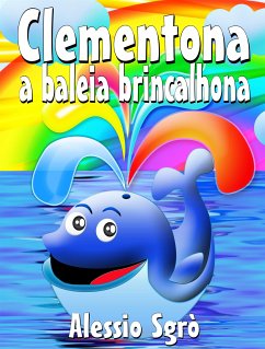 Clementona a baleia brincalhona: Fábula ilustrada (eBook, ePUB) - Sgrò, Alessio
