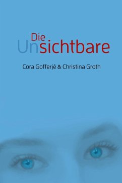 Die Unsichtbare (eBook, ePUB) - Gofferjé, Cora; Groth, Christina