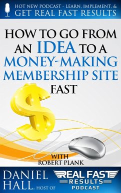 How To Go From an Idea to a Money-Making Membership Site Fast (Real Fast Results, #25) (eBook, ePUB) - Hall, Daniel